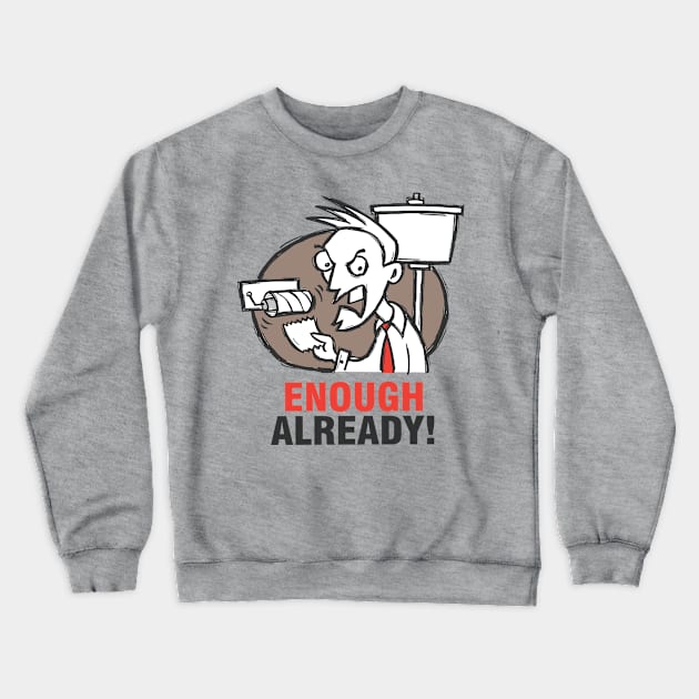 Enough Already Crewneck Sweatshirt by vaughanduck